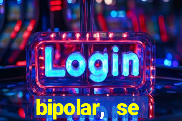 bipolar, se arrepende do que faz
